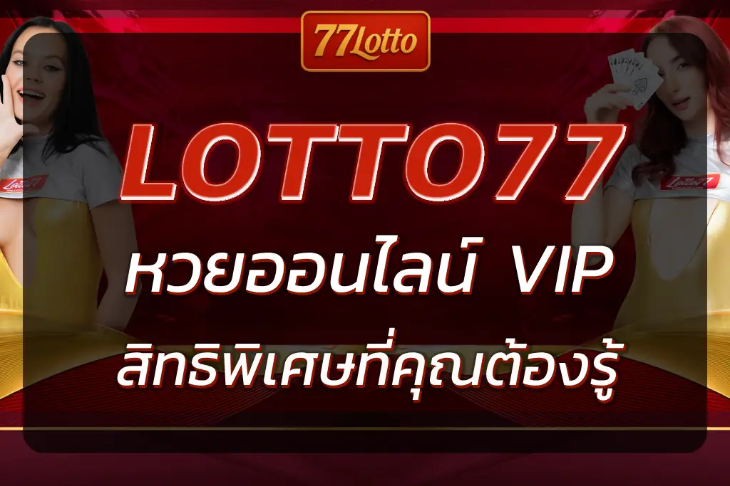 หวยออนไลน์ VIP LOTTO77 สิทธิพิเศษที่คนเล่นหวยจริงต้องรู้